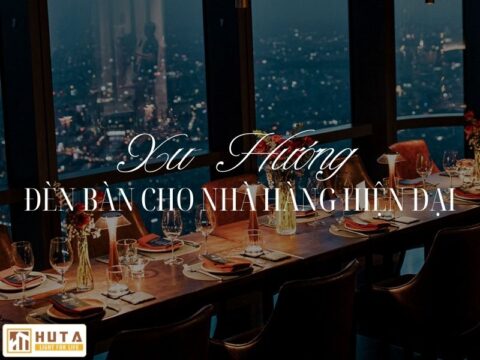 Xu Hướng Đèn Bàn Cho Nhà Hàng Hiện Đại – Giải Pháp Nâng Tầm Trải Nghiệm Không Gian